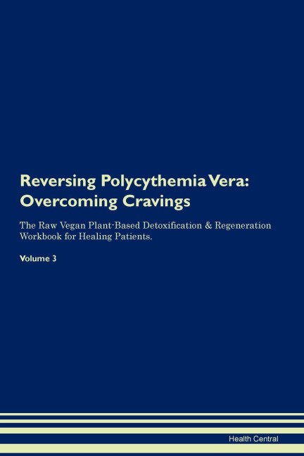 Reversing Polycythemia Vera: Overcoming Cravings The Raw Vegan Plant-Based Detoxification & Regeneration Workbook for Healing Patients.  Volume 3