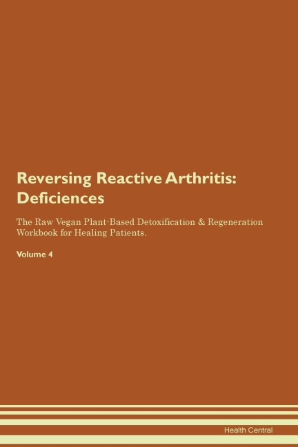 Reversing Reactive Arthritis: Deficiencies  The Raw Vegan Plant-Based Detoxification & Regeneration Workbook for Healing Patients.  Volume 4