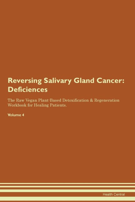 Reversing Salivary Gland Cancer: Deficiencies  The Raw Vegan Plant-Based Detoxification & Regeneration Workbook for Healing Patients.  Volume 4