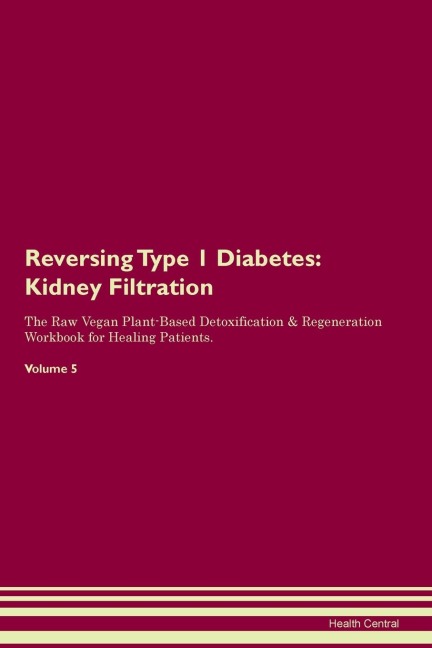 Reversing Type 1 Diabetes: Kidney  Filtration  The Raw Vegan Plant-Based Detoxification & Regeneration Workbook for Healing Patients.  Volume 5