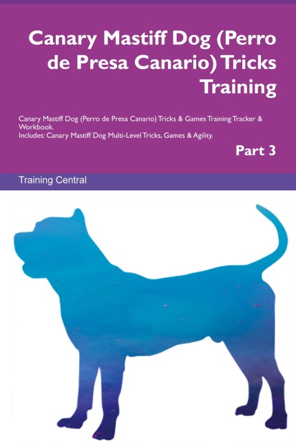 Canary Mastiff Dog (Perro de Presa Canario) Tricks Training  Canary Mastiff Dog Tricks & Games Training Tracker  & Workbook.  Includes: Canary Mastiff Dog Multi-Level Tricks, Games &  Agility. Part 3