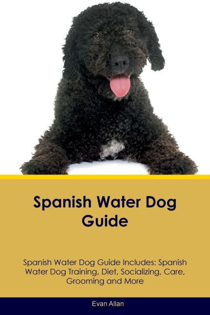 Spanish Water Dog Guide  Spanish Water Dog Guide Includes: Spanish Water Dog Training, Diet, Socializing, Care, Grooming, Breeding and More
