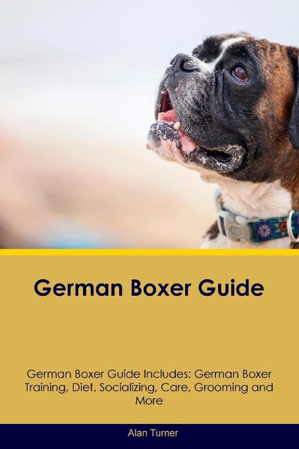 German Boxer Guide  German Boxer Guide Includes: German Boxer Training, Diet,  Socializing, Care, Grooming, and More
