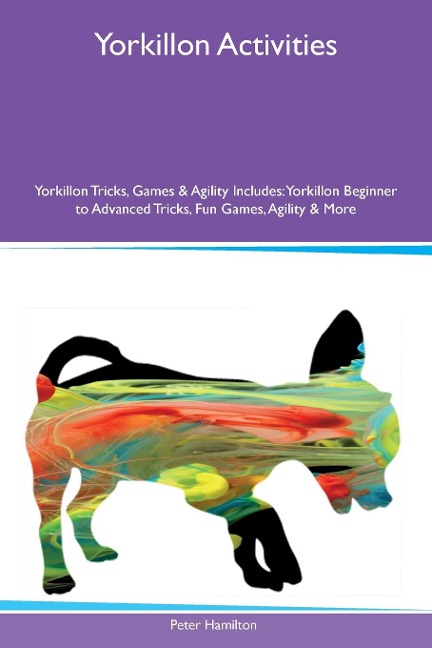 Yorkillon Activities  Yorkillon Tricks, Games & Agility Includes: Yorkillon Beginner to Advanced Tricks, Fun Games, Agility and More
