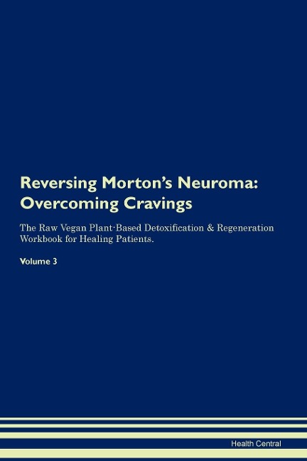 Reversing Mortons Neuroma: Overcoming Cravings The Raw Vegan Plant-Based Detoxification & Regeneration Workbook for Healing Patients.  Volume 3
