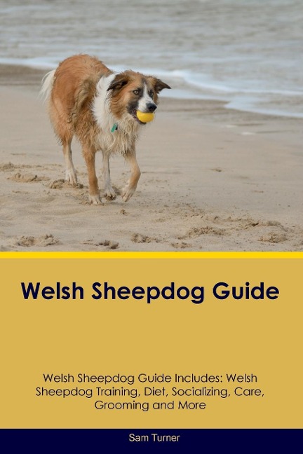 Welsh Sheepdog Guide  Welsh Sheepdog Guide Includes: Welsh Sheepdog Training, Diet, Socializing, Care, Grooming, Breeding and More