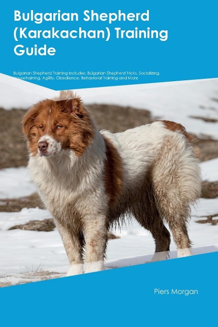 Bulgarian Shepherd (Karakachan) Training  Guide  Bulgarian Shepherd Training Includes: Bulgarian Shepherd Tricks, Socializing, Housetraining, Agility, Obedience, Behavioral  Training, and More