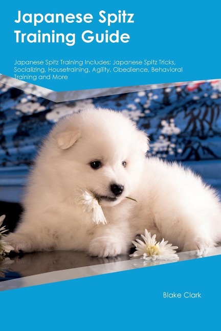 Japanese Spitz Training Guide Japanese Spitz Training Includes: Japanese Spitz Tricks, Socializing, Housetraining, Agility, Obedience, Behavioral  Training, and More
