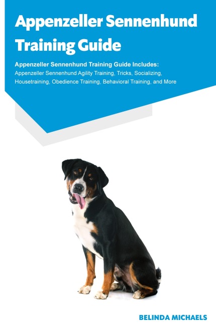 Appenzeller Sennenhund Training Guide Appenzeller Sennenhund Training Guide Includes: Appenzeller Sennenhund Agility Training, Tricks, Socializing, Housetraining, Obedience Training, Behavioral Training, and More