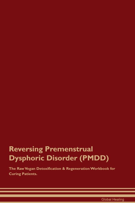 Reversing Premenstrual Dysphoric  Disorder (PMDD)  The Raw Vegan Detoxification & Regeneration Workbook for Curing Patients.