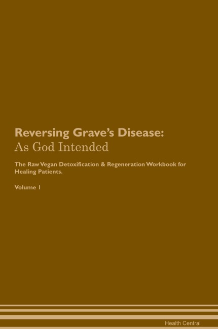 Reversing Graves Disease: As God Intended The Raw Vegan Plant-Based Detoxification & Regeneration Workbook for Healing Patients. Volume 1