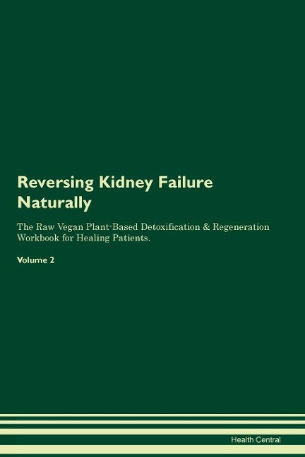 Reversing Kidney Failure Naturally The Raw Vegan Plant-Based Detoxification & Regeneration Workbook for Healing Patients.  Volume 2