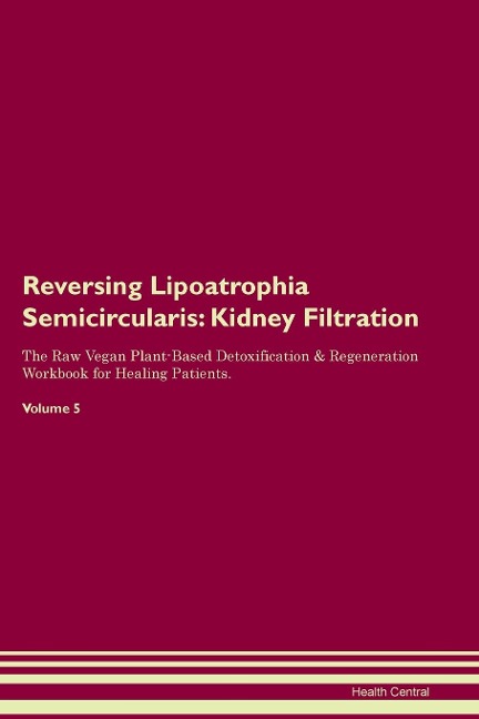 Reversing Lipoatrophia Semicircularis: Kidney Filtration The Raw Vegan Plant-Based Detoxification & Regeneration Workbook for Healing Patients.  Volume 5