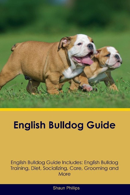 English Bulldog Guide  English Bulldog Guide Includes: English Bulldog Training, Diet, Socializing, Care, Grooming, Breeding and More