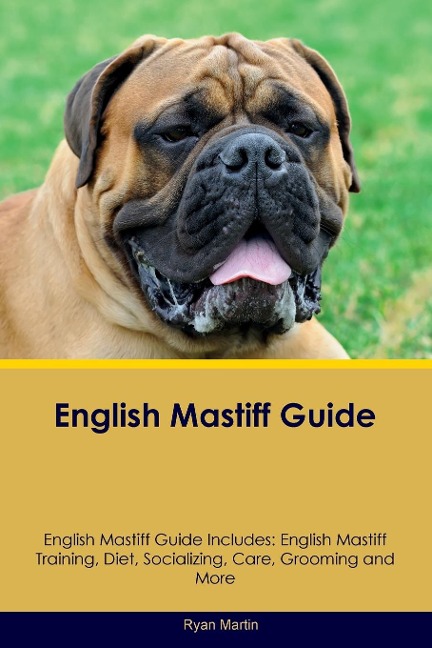 English Mastiff Guide  English Mastiff Guide Includes: English Mastiff Training, Diet, Socializing, Care, Grooming, Breeding and More