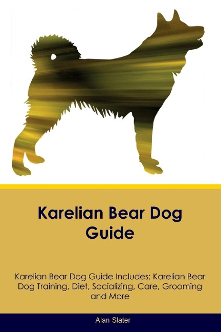 Karelian Bear Dog Guide  Karelian Bear Dog Guide Includes: Karelian Bear Dog Training, Diet, Socializing, Care, Grooming, Breeding and More