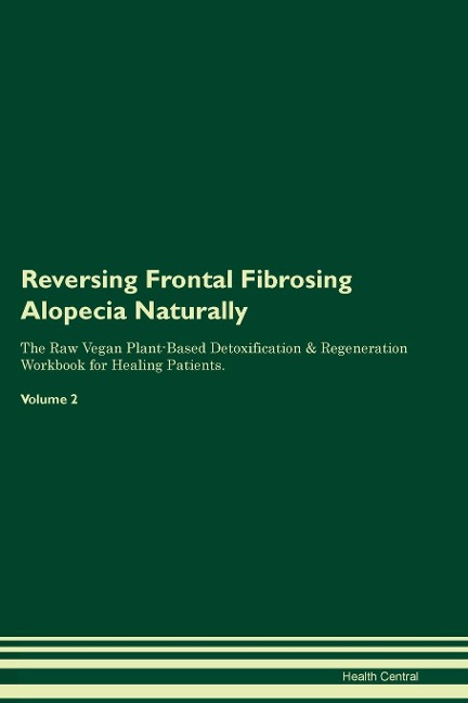 Reversing Frontal Fibrosing Alopecia  Naturally  The Raw Vegan Plant-Based Detoxification & Regeneration Workbook for Healing Patients.  Volume 2