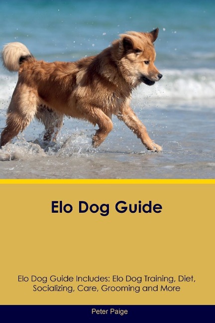 Elo Dog Guide  Elo Dog Guide Includes: Elo Dog Training, Diet, Socializing,  Care, Grooming, Breeding and More
