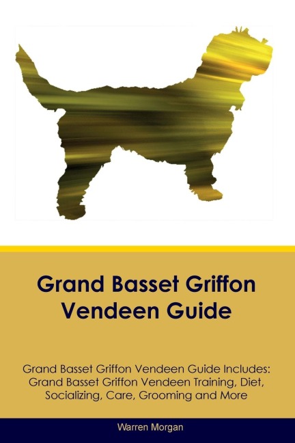 Grand Basset Griffon Vendeen Guide Grand Basset Griffon Vendeen Guide Includes: Grand Basset Griffon Vendeen Training, Diet, Socializing, Care, Grooming,  Breeding and More