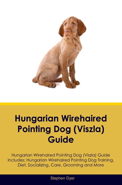 Hungarian Wirehaired Pointing Dog (Viszla)  Guide  Hungarian Wirehaired Pointing Dog (Viszla) Guide Includes: Hungarian Wirehaired Pointing Dog (Viszla) Training, Diet, Socializing, Care, Grooming, Breeding and More