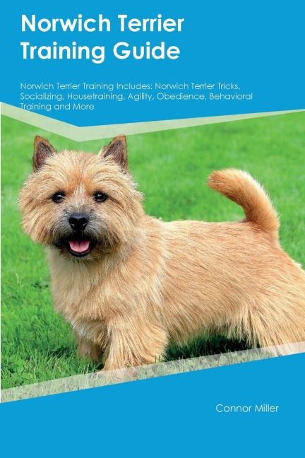 Norwich Terrier Training Guide Norwich Terrier Training Includes: Norwich Terrier Tricks, Socializing, Housetraining, Agility, Obedience, Behavioral  Training, and More