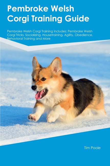 Pembroke Welsh Corgi Training Guide Pembroke Welsh Corgi Training Includes: Pembroke Welsh Corgi Tricks, Socializing, Housetraining, Agility, Obedience, Behavioral  Training, and More