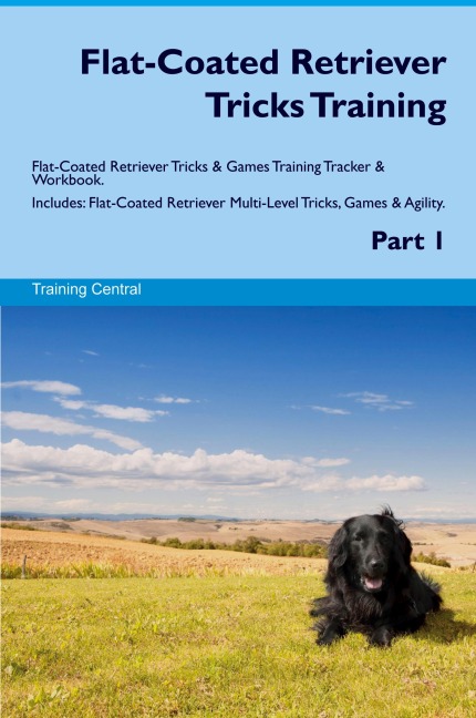 Flat-Coated Retriever Tricks Training Flat-Coated Retriever Tricks & Games Training Tracker  & Workbook.  Includes: Flat-Coated Retriever Multi-Level Tricks, Games &  Agility. Part 1