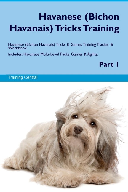 Havanese (Bichon Havanais) Tricks  Training  Havanese Tricks & Games Training Tracker &  Workbook.  Includes: Havanese Multi-Level Tricks, Games & Agility.  Part 1