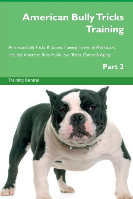 American Bully Tricks Training American Bully Tricks & Games Training Tracker &  Workbook.  Includes: American Bully Multi-Level Tricks, Games & Agility.  Part 2