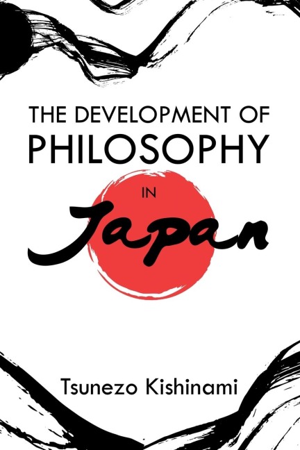 The Development of Philosophy in Japan: A Dissertation Presented to the Faculty of Princeton University in Candidacy for the Degree of Doctor of Philosophy
