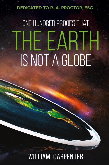 One Hundred Proofs That the Earth Is Not a Globe: Dedicated to R. A. Proctor, Esq.