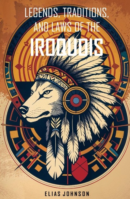 Legends, Traditions, and Laws of the Iroquois: Or Six Nations and History of the Tuscarora Indians