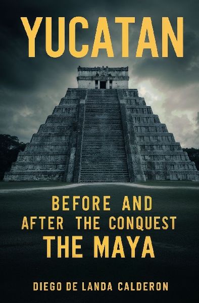 Yucatan Before and After the Conquest: The Maya