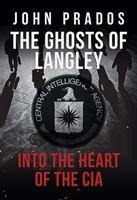 The Ghosts of Langley: Into the Heart of the CIA