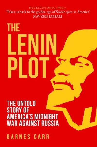 The Lenin Plot: The Untold Story of Americas Midnight War Against Russia