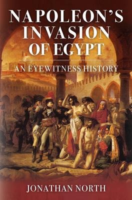 Napoleons Invasion of Egypt: An Eyewitness History