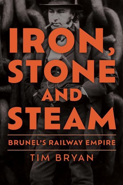 Iron, Stone and Steam: Brunels Railway Empire