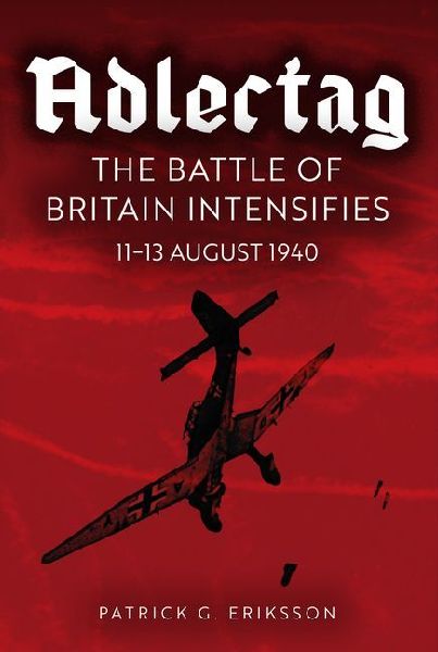 Adlertag: The Battle of Britain Intensifies: 11-13 August 1940