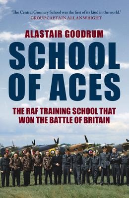 School of Aces: The RAF Training School That Won the Battle of Britain