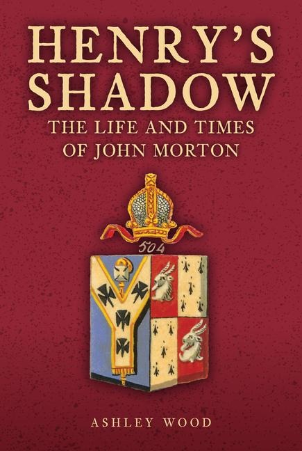 Henrys Shadow: The Life and Times of John Morton