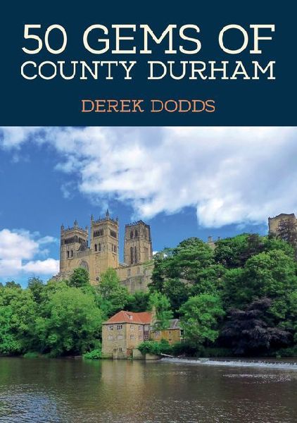 50 Gems of County Durham: The History & Heritage of the Most Iconic Places