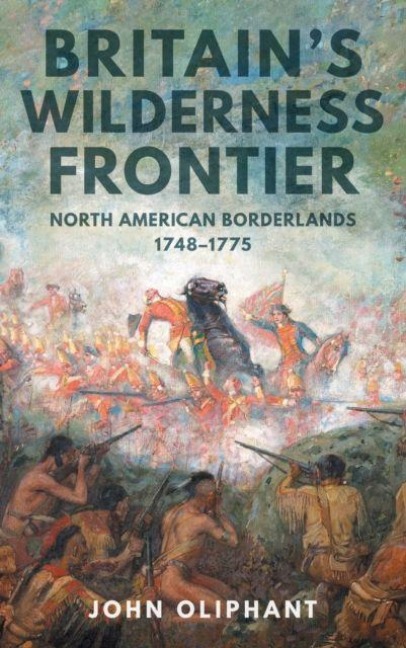 Britains Wilderness Frontier: North American Borderlands, 1748-1775