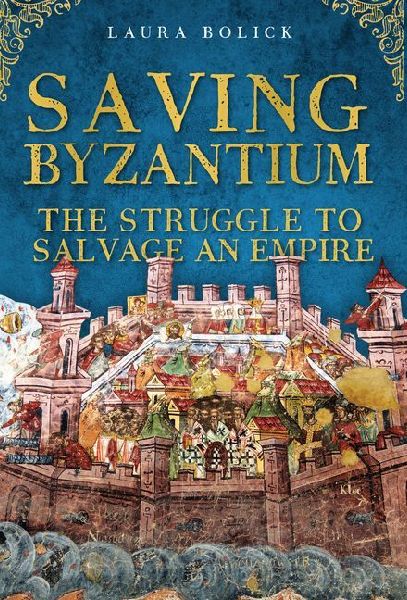 Saving Byzantium: The Struggle to Salvage an Empire