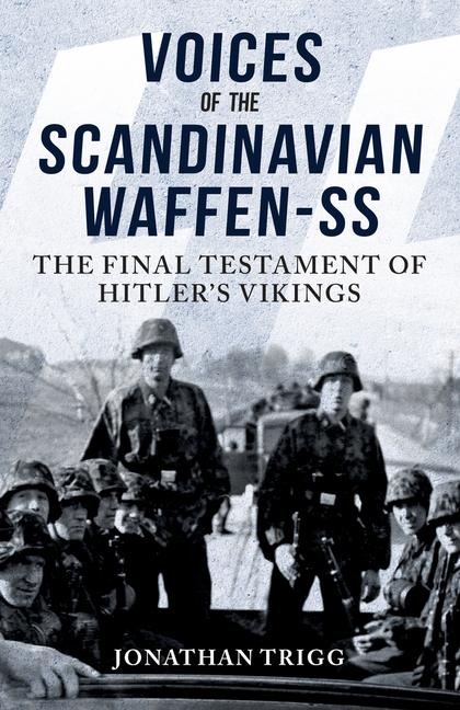 Voices of the Scandinavian Waffen-SS: The Final Testament of Hitlers Vikings