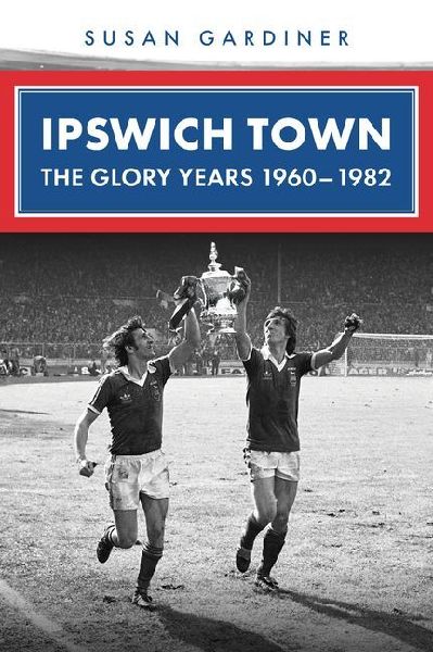 Ipswich Town: The Glory Years 1960-1982
