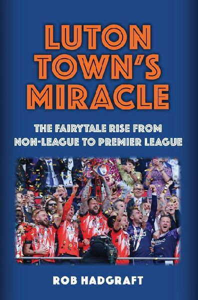 Luton Towns Miracle: The Fairytale Rise from Non-League to Premier League