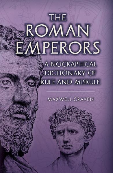 The Roman Emperors: A Biographical Dictionary of Rule and Misrule
