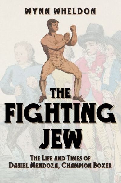 The Fighting Jew: The Life and Times of Daniel Mendoza, Champion Boxer
