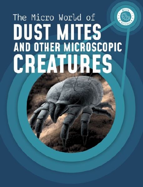 The Micro World of Dust Mites and Other Microscopic Creatures