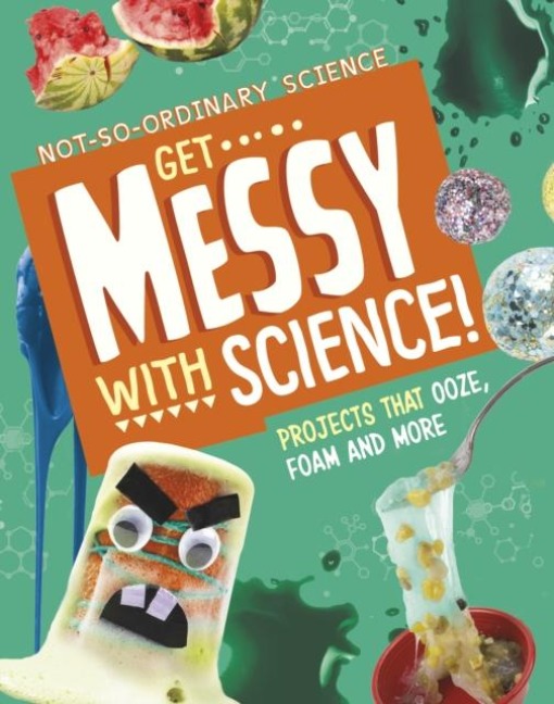 Get Messy with Science!: Projects that Ooze, Foam and More